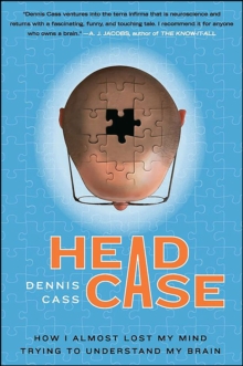 Head Case : How I Almost Lost My Mind Trying to Understand My Brain