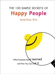 The 100 Simple Secrets of Happy People : What Scientists Have Learned and How You Can Use It