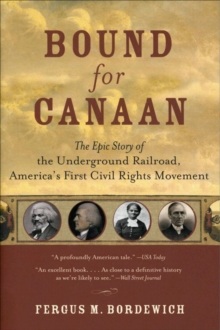 Bound for Canaan : The Epic Story of the Underground Railroad, America's First Civil Rights Movement,