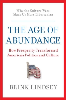 The Age of Abundance : How Prosperity Transformed America's Politics and Culture