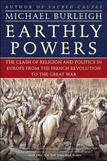 Earthly Powers : The Clash of Religion and Politics in Europe, from the French Revolution to the Great War