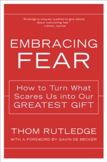 Embracing Fear : How to Turn What Scares Us into Our Greatest Gift