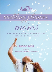 Emily Post's Wedding Planner for Moms : How to Help Your Daughter or Son Prepare for the Big Day