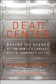 Dead Center : Behind the Scenes at the World's Largest Medical Examiner's Office