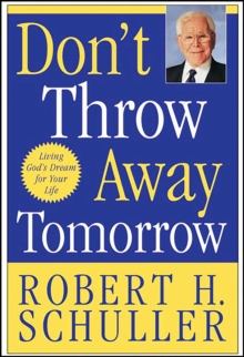 Don't Throw Away Tomorrow : Living God's Dream for Your Life