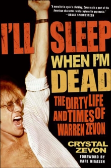 I'll Sleep When I'm Dead : The Dirty Life and Times of Warren Zevon