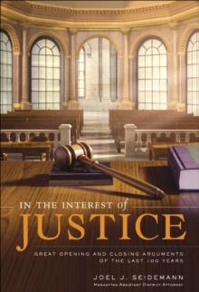 In the Interest of Justice : Great Opening and Closing Arguments of the Last 100 Years