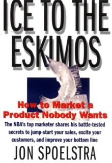 Ice to the Eskimos : How to Market a Product Nobody Wants