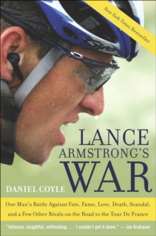 Lance Armstrong's War : One Man's Battle Against Fate, Fame, Love, Death, Scandal, and a Few Other Rivals on the Road to the Tour de France