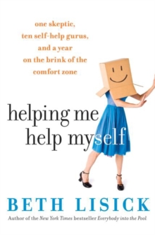 Helping Me Help Myself : One Skeptic, Ten Self-Help Gurus, and a Year on the Brink of the Comfort Zone