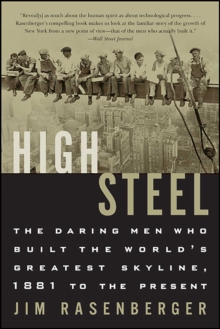 High Steel : The Daring Men Who Built the World's Greatest Skyline, 1881 to the Present