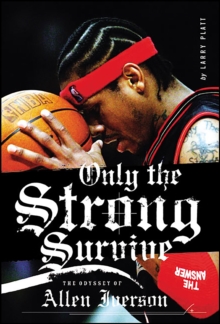 Only the Strong Survive : The Odyssey of Allen Iverson