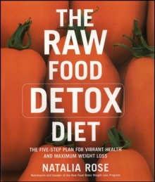 The Raw Food Detox Diet : The Five-Step Plan for Vibrant Health and Maximum Weight Loss