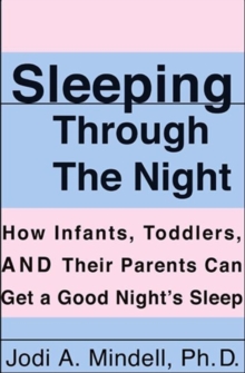 Sleeping Through the Night : How Infants, Toddlers, and Their Parents