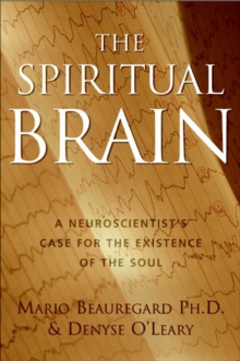 The Spiritual Brain : A Neuroscientist's Case for the Existence of the Soul