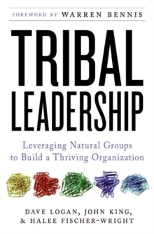 Tribal Leadership : Leveraging Natural Groups to Build a Thriving Organization