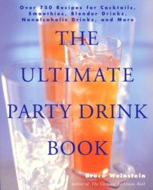 The Ultimate Party Drink Book : Over 750 Recipes for Cocktails, Smoothies, Blender Drinks, Non-Alcoholic Drinks, and More