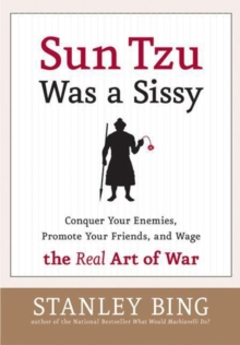 Sun Tzu Was a Sissy : Conquer Your Enemies, Promote Your Friends, and Wage the Real Art of War