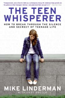 The Teen Whisperer : How to Break through the Silence and Secrecy of Teenage Life