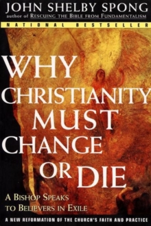 Why Christianity Must Change or Die : A Bishop Speaks to Believers In Exile