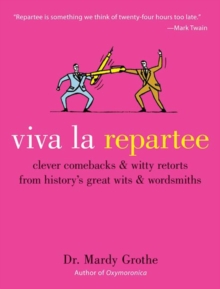 Viva la Repartee : Clever Comebacks and Witty Retorts from History's Great Wits and Wordsmiths