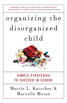 Organizing the Disorganized Child : Simple Strategies to Succeed in School, Paperback / softback Book Organizing the Disorganized Child : Simple Strategies to Succeed in School, Paperback / softback Book