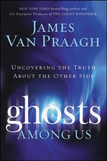 Ghosts Among Us : Uncovering the Truth About the Other Side