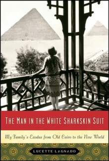 The Man in the White Sharkskin Suit : My Family's Exodus from Old Cairo to the New World