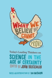 What We Believe but Cannot Prove : Today's Leading Thinkers on Science in the Age of Certainty