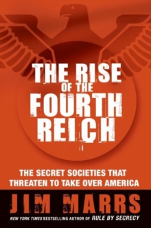 The Rise of the Fourth Reich : The Secret Societies That Threaten to Take Over America