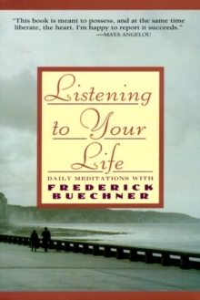 Listening to Your Life : Daily Meditations with Frederick Buechne