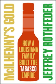 McIlhenny's Gold : How a Louisiana Family Built the Tabasco Empire