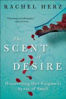 The Scent of Desire : Discovering Our Enigmatic Sense of Smell