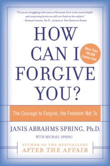 How Can I Forgive You? : The Courage to Forgive, The Freedom Not To