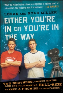 Either You're in or You're in the Way : Two Brothers, Twelve Months, and One Filmmaking Hell-Ride to Keep a Promise to Their Father