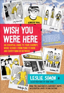 Wish You Were Here : An Essential Guide to Your Favorite Music Scenes-from Punk to Indie and Everything in Between