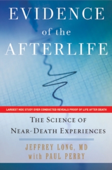 Evidence of the Afterlife : The Science of Near-Death Experiences