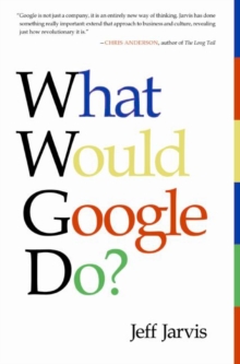 What Would Google Do? : Reverse-Engineering the Fastest Growing Company in the History of the World