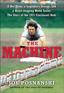 The Machine : A Hot Team, a Legendary Season, and a Heart-stopping World Series: The Story of the 1975 Cincinnati Reds