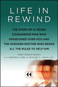 Life in Rewind : The Story of a Young, Courageous Man Who Persevered Over OCD and the Harvard Doctor Who Broke All the Rules to Help Him