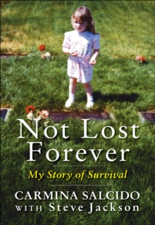 Not Lost Forever : My Story of Survival