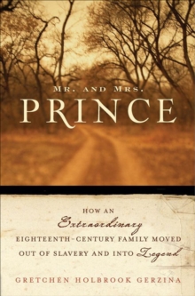 Mr. and Mrs. Prince : How an Extraordinary Eighteenth-Century Family Moved Out of Slavery and into Legend