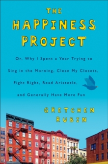 The Happiness Project : Or, Why I Spent a Year Trying to Sing in the Morning, Clean My Closets, Fight Right, Read Aristotle, and Generally Have More Fun, EPUB eBook The Happiness Project : Or, Why I Spent a Year Trying to Sing in the Morning, Clean My Closets, Fight Right, Read Aristotle, and Generally Have More Fun, EPUB eBook