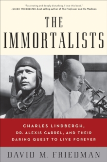 The Immortalists : Charles Lindbergh, Dr. Alexis Carrel, and Their Daring Quest to Live Forever