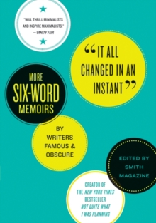 It All Changed in an Instant : More Six-Word Memoirs by Writers Famous & Obscure