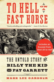 To Hell on a Fast Horse : Billy the Kid, Pat Garrett, and the Epic Chase to Justice in the Old West