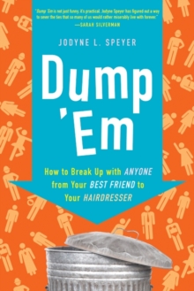 Dump 'Em : How to Break Up with Anyone from Your Best Friend to Your Hairdresser