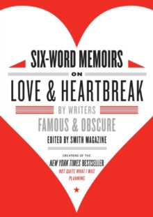 Six-Word Memoirs on Love and Heartbreak : by Writers Famous and Obscure