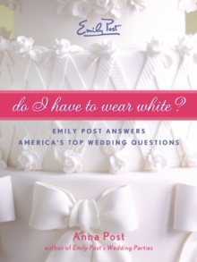 Do I Have To Wear White? : Emily Post Answers America's Top Wedding Questions