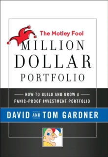 The Motley Fool Million Dollar Portfolio : How to Build and Grow a Panic-Proof Investment Portfolio